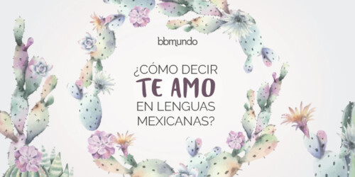 Galería: ¿Cómo se dice te amo en lenguas mexicanas?